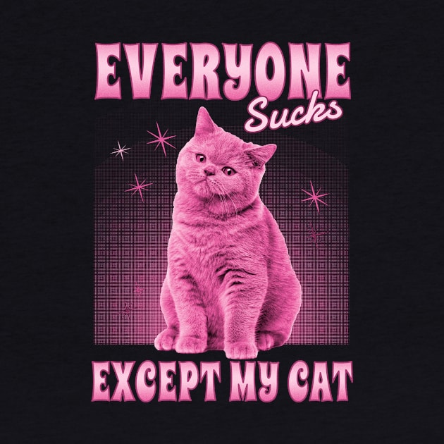 Everyone Sucks Except My Cat by Kelleh Co. 